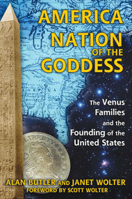 America: Nation of the Goddess (The Venus Families and the Founding of the United States) by Alan Butler, Janet Wolter, Scott F. Wolter, 9781620553978