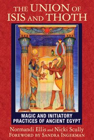 The Union of Isis and Thoth (Magic and Initiatory Practices of Ancient Egypt) by Normandi Ellis, Nicki Scully, Sandra Ingerman, 9781591432081