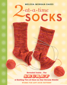2-at-a-Time Socks (Revealed Inside. . . The Secret of Knitting Two at Once on One Circular Needle; Works for any Sock Pattern!) by Melissa Morgan-Oakes, 9781580176910