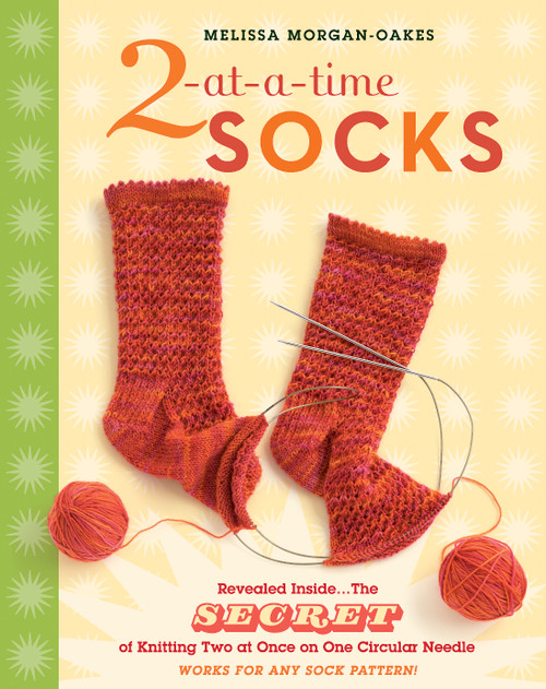 2-at-a-Time Socks (Revealed Inside. . . The Secret of Knitting Two at Once on One Circular Needle; Works for any Sock Pattern!) by Melissa Morgan-Oakes, 9781580176910