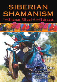 Siberian Shamanism (The Shanar Ritual of the Buryats) by Virlana Tkacz, Sayan Zhambalov, Wanda Phipps, Alexander Khantaev, Itzhak Beery, 9781620554319