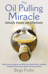The Oil Pulling Miracle (Detoxify Simply and Effectively) by Birgit Frohn, 9781620553275