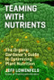 Teaming with Nutrients (The Organic Gardener's Guide to Optimizing Plant Nutrition) by Jeff Lowenfels, 9781604693140