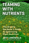 Teaming with Nutrients (The Organic Gardener's Guide to Optimizing Plant Nutrition) by Jeff Lowenfels, 9781604693140