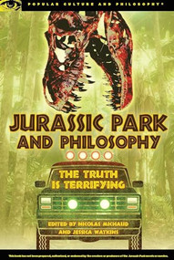 Jurassic Park and Philosophy (The Truth Is Terrifying) by Nicolas Michaud, Jessica Watkins, 9780812698473