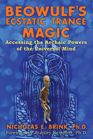 Beowulf's Ecstatic Trance Magic (Accessing the Archaic Powers of the Universal Mind) by Nicholas E. Brink, Stanley Krippner, 9781591432173
