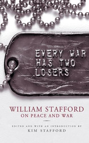 Every War Has Two Losers (William Stafford on Peace and War) by William Stafford, Kim Stafford, 9781571312730