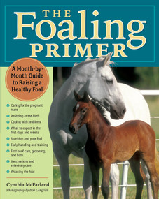 The Foaling Primer (A Step-by-Step Guide to Raising a Healthy Foal) by Cynthia McFarland, 9781580176088