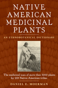 Native American Medicinal Plants (An Ethnobotanical Dictionary) by Daniel E. Moerman, 9780881929874