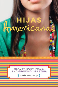 Hijas Americanas (Beauty, Body Image, and Growing Up Latina) by Rosie Molinary, 9781580051897