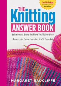The Knitting Answer Book, 2nd Edition (Solutions to Every Problem You'll Ever Face; Answers to Every Question You'll Ever Ask) by Margaret Radcliffe, 9781612124049