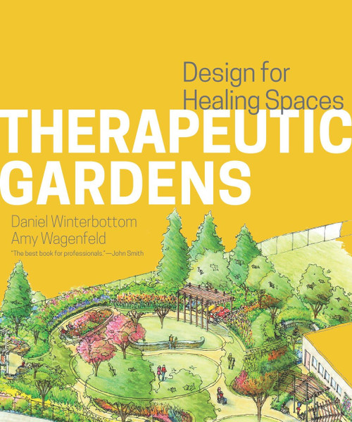 Therapeutic Gardens (Design for Healing Spaces) by Daniel Winterbottom, Amy Wagenfeld, 9781604694420