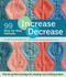 Increase, Decrease (99 Step-by-Step Methods; Find the Perfect Technique for Shaping Every Knitting Project) by Judith Durant, 9781612123318