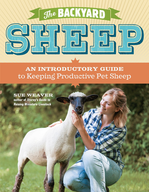 The Backyard Sheep (An Introductory Guide to Keeping Productive Pet Sheep) by Sue Weaver, 9781603429672