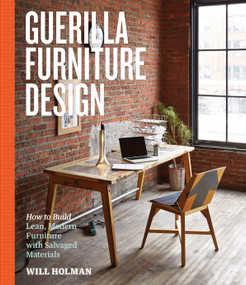 Guerilla Furniture Design (How to Build Lean, Modern Furniture with Salvaged Materials) by Will Holman, 9781612123035
