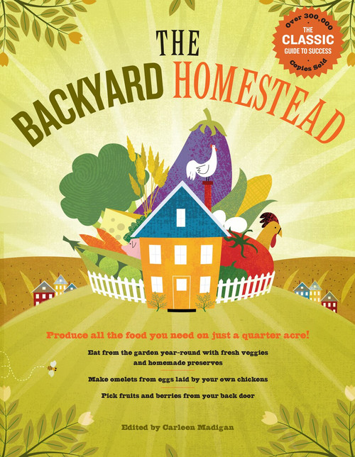 The Backyard Homestead (Produce all the food you need on just a quarter acre!) by Carleen Madigan, 9781603421386