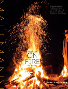 Mallmann on Fire (100 Inspired Recipes to Grill Anytime, Anywhere) by Francis Mallmann, Peter Kaminsky, 9781579655372