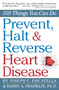 Prevent, Halt & Reverse Heart Disease (109 Things You Can Do) by Barry Franklin Ph.D., Joseph C. Piscatella, 9780761160731