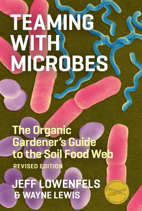 Teaming with Microbes (The Organic Gardener's Guide to the Soil Food Web, Revised Edition) by Jeff Lowenfels, Wayne Lewis, 9781604691139