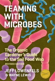 Teaming with Microbes (The Organic Gardener's Guide to the Soil Food Web, Revised Edition) by Jeff Lowenfels, Wayne Lewis, 9781604691139