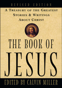 The Book of Jesus (A Treasury of the Greatest Stories and Writings About Christ) by Calvin Miller, 9780684831503