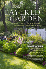 The Layered Garden (Design Lessons for Year-Round Beauty from Brandywine Cottage) by David L. Culp, Adam Levine, Rob Cardillo, 9781604692365