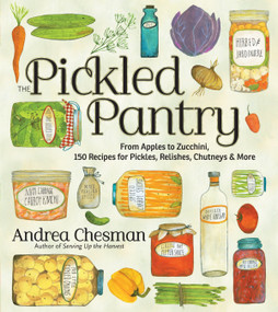 The Pickled Pantry (From Apples to Zucchini, 150 Recipes for Pickles, Relishes, Chutneys & More) by Andrea Chesman, 9781603425629