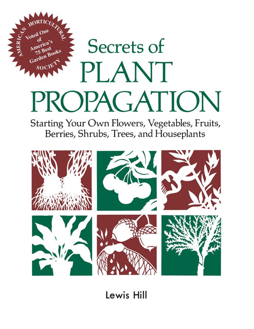 Secrets of Plant Propagation (Starting Your Own Flowers, Vegetables, Fruits, Berries, Shrubs, Trees, and Houseplants) by Lewis Hill, 9780882663708