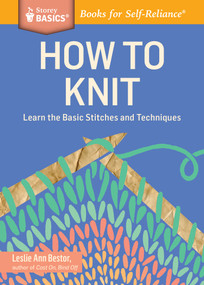 How to Knit (Learn the Basic Stitches and Techniques. A Storey BASICS® Title) by Leslie Ann Bestor, 9781612123592