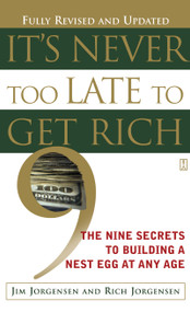 It's Never Too Late to Get Rich (The Nine Secrets to Building a Nest Egg at Any Age) by Jim Jorgensen, 9780743237499