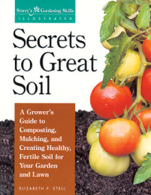 Secrets to Great Soil (A Grower's Guide to Composting, Mulching, and Creating Healthy, Fertile Soil for Your Garden and Lawn) by Elizabeth Stell, 9781580170086