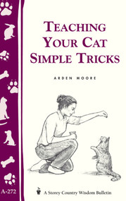 Teaching Your Cat Simple Tricks (Storey's Country Wisdom Bulletin A-272) by Arden Moore, 9781580173643