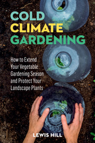 Cold-Climate Gardening (How to Extend Your Growing Season by at Least 30 Days) by Lewis Hill, 9780882664415
