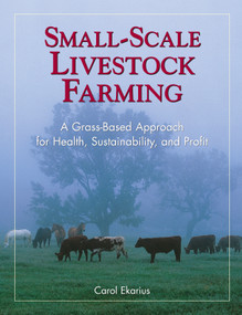 Small-Scale Livestock Farming (A Grass-Based Approach for Health, Sustainability, and Profit) by Carol Ekarius, 9781580171625