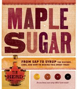 Maple Sugar (From Sap to Syrup: The History, Lore, and How-To Behind This Sweet Treat) by Tim Herd, 9781603427357