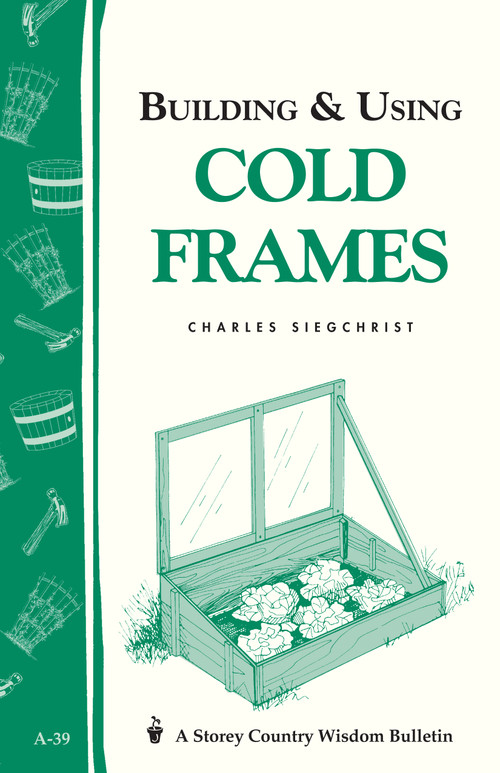 Building & Using Cold Frames (Storey Country Wisdom Bulletin A-39) by Charles Siegchrist, 9780882662138