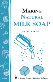 Making Natural Milk Soap (Storey's Country Wisdom Bulletin A-199) by Casey Makela, 9781580172202