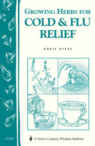 Growing Herbs for Cold & Flu Relief (Storey's Country Wisdom Bulletin A-219) by Dorie Byers, 9781580172660