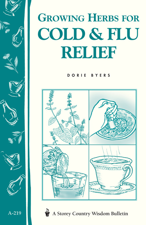Growing Herbs for Cold & Flu Relief (Storey's Country Wisdom Bulletin A-219) by Dorie Byers, 9781580172660