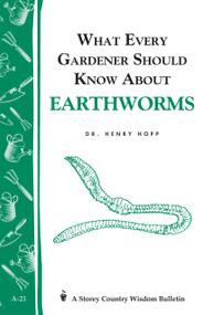 What Every Gardener Should Know About Earthworms (Storey's Country Wisdom Bulletin A-21) by Henry Hopp, 9780882661957