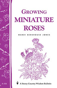 Growing Miniature Roses (Storey's Country Wisdom Bulletin A-116) by Mardi Berkhouse Jones, 9780882666020