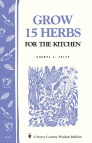 Grow 15 Herbs for the Kitchen (Storey's Country Wisdom Bulletin A-61) by Sheryl L. Felty, 9780882662756