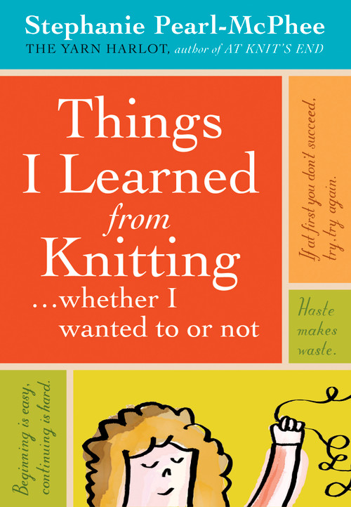 Things I Learned From Knitting (...whether I wanted to or not) by Stephanie Pearl-McPhee, 9781603420624