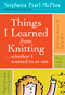 Things I Learned From Knitting (...whether I wanted to or not) by Stephanie Pearl-McPhee, 9781603420624