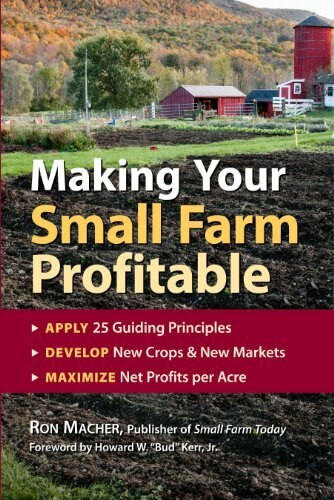 Making Your Small Farm Profitable (Apply 25 Guiding Principles/Develop New Crops & New Markets/Maximize Net Profits Per Acre) by Ron Macher, 9781580171618