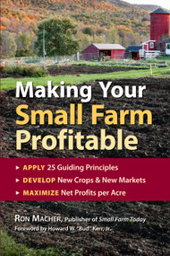 Making Your Small Farm Profitable (Apply 25 Guiding Principles/Develop New Crops & New Markets/Maximize Net Profits Per Acre) by Ron Macher, 9781580171618