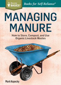 Managing Manure (How to Store, Compost, and Use Organic Livestock Wastes. A Storey BASICS®Title) by Mark Kopecky, 9781612124582