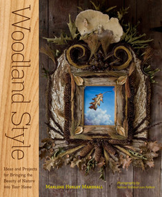 Woodland Style (Ideas and Projects for Bringing Foraged and Found Elements into Your Home) by Marlene Hurley Marshall, Sabine Vollmer von Falken, 9781603425520