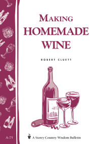 Making Homemade Wine (Storey's Country Wisdom Bulletin A-75) by Robert Cluett, 9780882662893