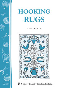 Hooking Rugs (Storey's Country Wisdom Bulletin A-120) by Lila Fretz, 9780882666310